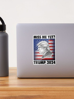 Miss Me yet - Trump 2024 Sticker